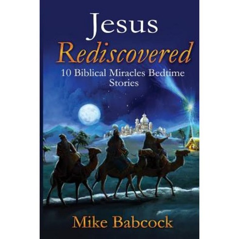 Jesus Rediscovered: 10 Biblical Miracles Bedtime Stories Paperback, Createspace Independent Publishing Platform