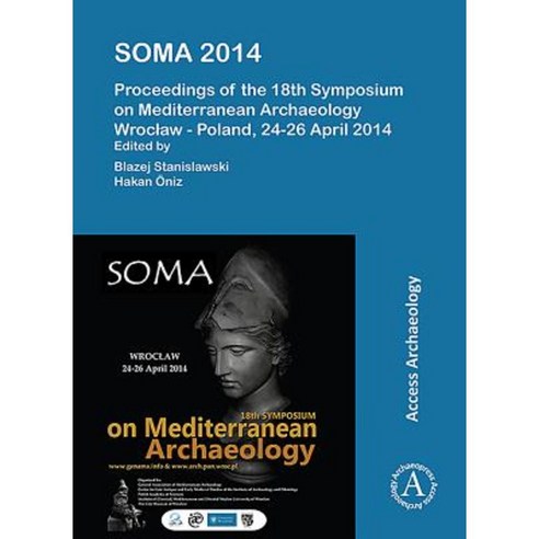 Soma 2014. Proceedings of the 18th Symposium on Mediterranean Archaeology: Wroclaw - Poland 24-26 April 2014 Paperback, Archaeopress Archaeology