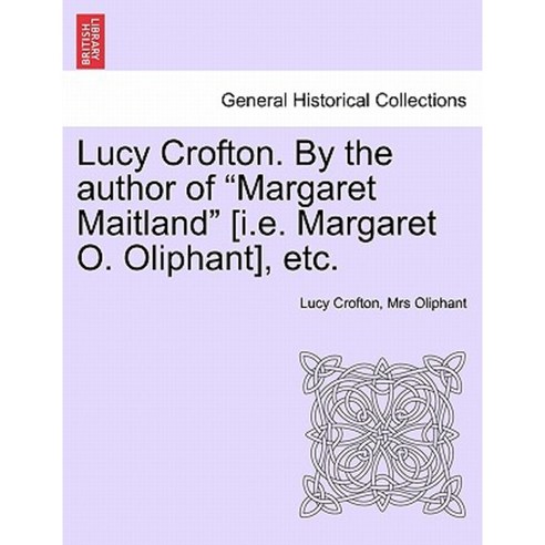 Lucy Crofton. by the Author of "Margaret Maitland" [I.E. Margaret O. Oliphant] Etc. Paperback, British Library, Historical Print Editions