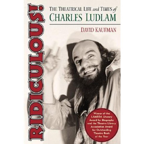 Ridiculous!: The Theatrical Life and Times of Charles Ludlam Paperback, Applause Theatre & Cinema Book Publishers