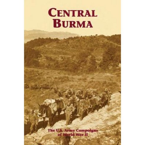 Central Burma: The U.S. Army Campaigns of World War II Paperback, Createspace Independent Publishing Platform
