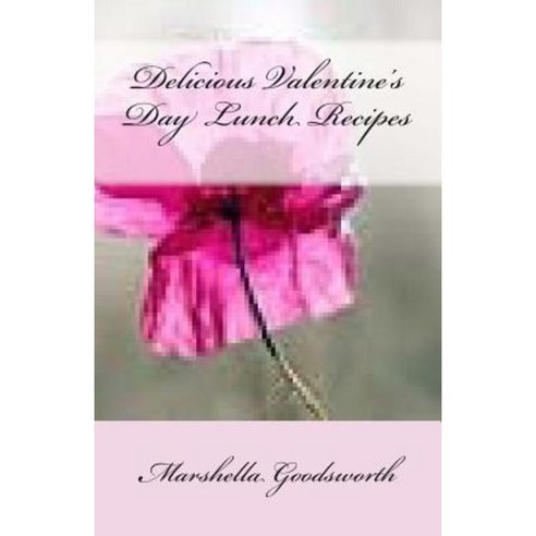 Delicious Valentine''s Day Lunch Recipes Paperback, Createspace Independent Publishing Platform