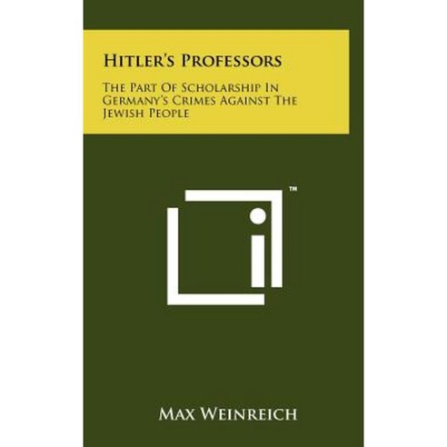 Hitler''s Professors: The Part of Scholarship in Germany''s Crimes Against the Jewish People Hardcover, Literary Licensing, LLC