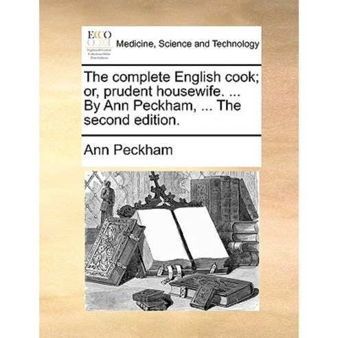 The Complete English Cook; Or Prudent Housewife. ... by Ann Peckham ... the Second Edition. Paperback, Gale Ecco, Print Editions