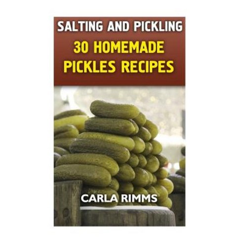 Salting and Pickling: 30 Homemade Pickles Recipes: (Canning Recipes Canning Cookbook) Paperback, Createspace Independent Publishing Platform