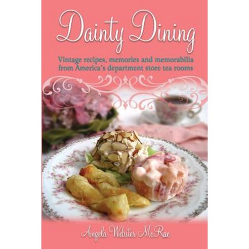 Dainty Dining: Vintage Recipes Memories and Memorabilia from America''s Department Store Tea Rooms Paperback, Angela McRae