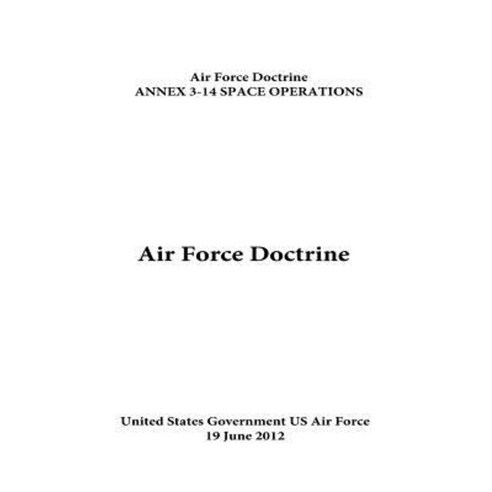 Air Force Doctrine Annex 3-14 Space Operations 19 June 2012 Paperback, Createspace Independent Publishing Platform