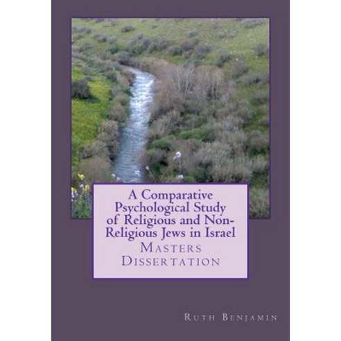 A Comparative Psychological Study of Religious and Non-Religious Jews in Israel: Masters Dissertation Paperback, Createspace