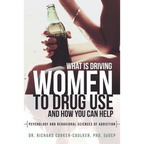 What Is Driving Women to Drug Use and How You Can Help: Psychology and Behavioral Sciences of Addiction Paperback, WestBow Press