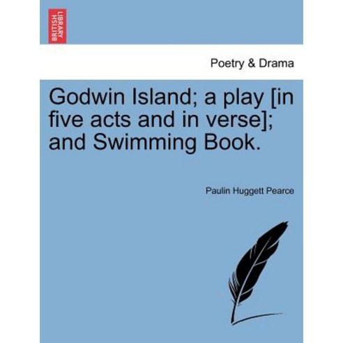 Godwin Island; A Play [In Five Acts and in Verse]; And Swimming Book. Paperback, British Library, Historical Print Editions