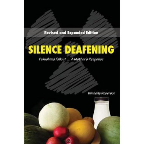 Silence Deafening: : Fukushima Fallout a Mother''s Response Paperback, Createspace Independent Publishing Platform