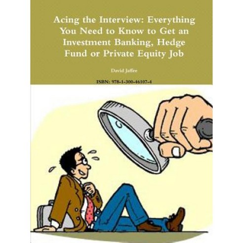 Acing the Interview: Everything You Need to Know to Get an Investment Banking Hedge Fund or Private Equity Job Paperback, Lulu.com