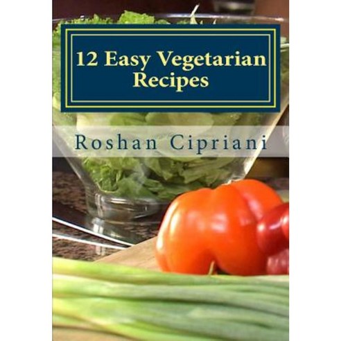 12 Easy Vegetarian Recipes: Healthy and Budget Friendly Meals Paperback, Createspace Independent Publishing Platform