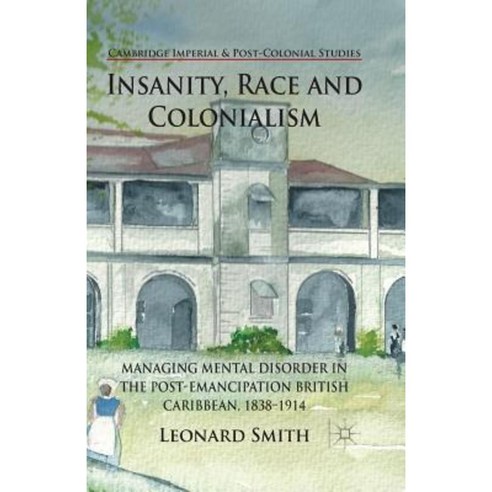 Insanity Race and Colonialism: Managing Mental Disorder in the Post-Emancipation British Caribbean 1838-1914 Paperback, Palgrave MacMillan