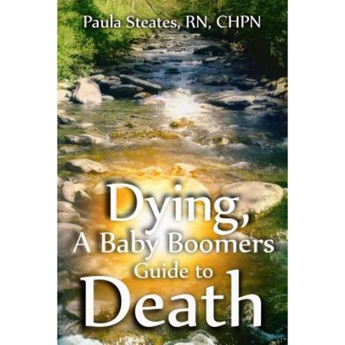 Dying the Baby Boomers Guide to Death Paperback, Createspace Independent Publishing Platform