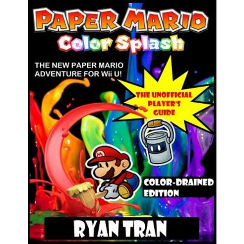 Paper Mario: Color Splash: The Unofficial Player''s Guide: Color-Drained Edition Paperback, Createspace Independent Publishing Platform