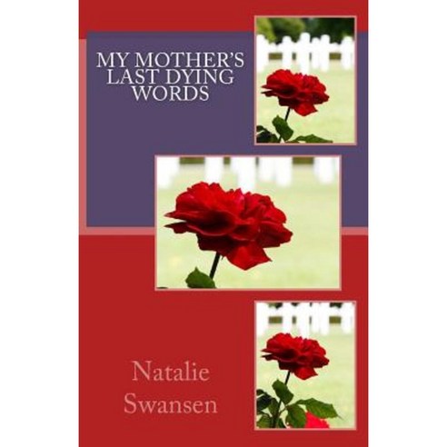 My Mother''s Last Dying Words Paperback, Createspace Independent Publishing Platform