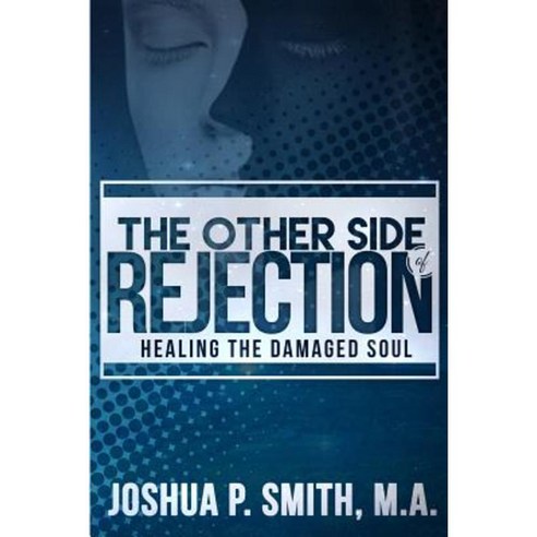The Other Side of Rejection: Healing the Damaged Soul Paperback, Createspace Independent Publishing Platform