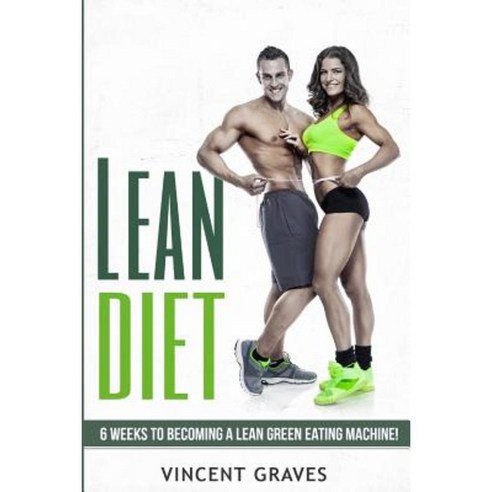 Lean Diet: 6 Weeks to Become a Lean Green Eating Machine! Paperback, Createspace Independent Publishing Platform