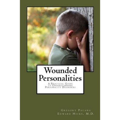 Wounded Personalities: A Practical Guide to Understanding Personality Disorders Paperback, Createspace Independent Publishing Platform