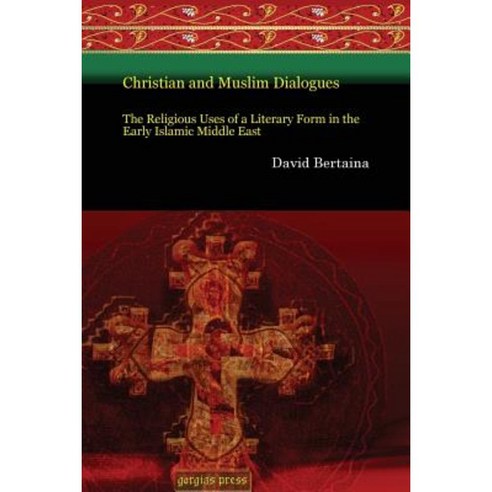 Christian and Muslim Dialogues: The Religious Uses of a Literary Form in the Early Islamic Middle East Paperback, Gorgias Press