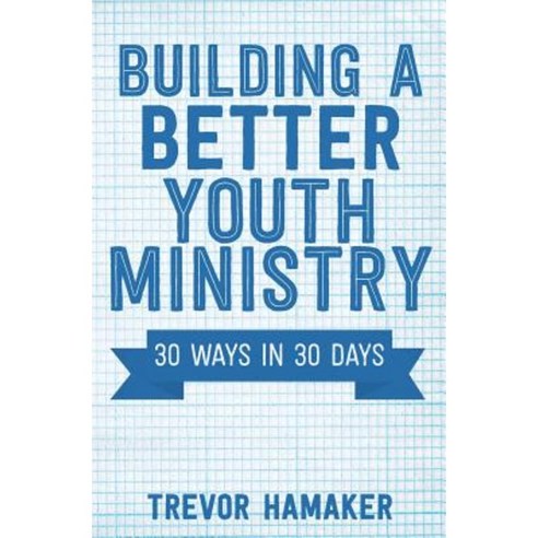 Building a Better Youth Ministry: 30 Ways in 30 Days Paperback, Createspace Independent Publishing Platform