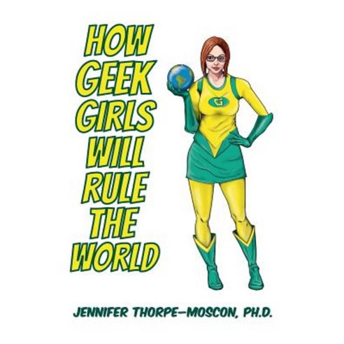 How Geek Girls Will Rule the World Paperback, Createspace Independent Publishing Platform