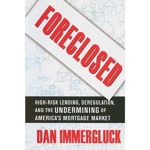 Foreclosed: High-Risk Lending Deregulation and the Undermining of America''s Mortgage Market Hardcover, Cornell University Press