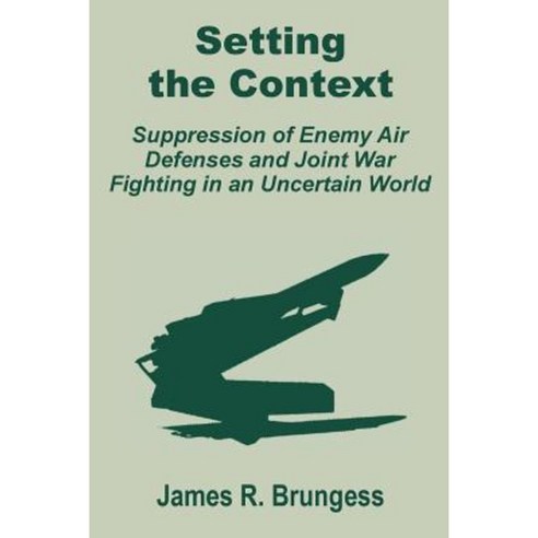 Setting the Context: Suppression of Enemy Air Defenses and Joint War Fighting in an Uncertain World Paperback, University Press of the Pacific