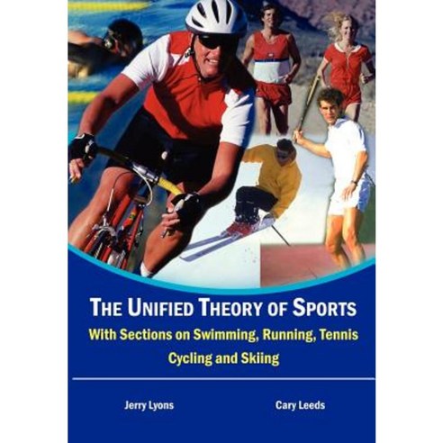 The Unified Theory of Sports: With Sections on Swimming Running Tennis Cycling and Skiing Hardcover, Authorhouse