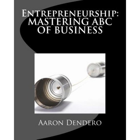 Entrepreneurship: Mastering ABC of Business Paperback, Createspace Independent Publishing Platform