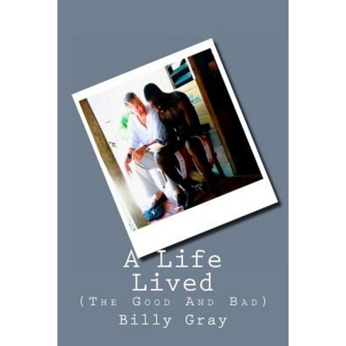A Life Lived: (The Good and Bad) Paperback, Createspace Independent Publishing Platform