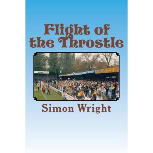Flight of the Throstle: Wba in the Early 1990''s Paperback, Createspace Independent Publishing Platform