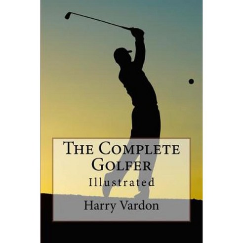 The Complete Golfer: Illustrated Paperback, Createspace Independent Publishing Platform