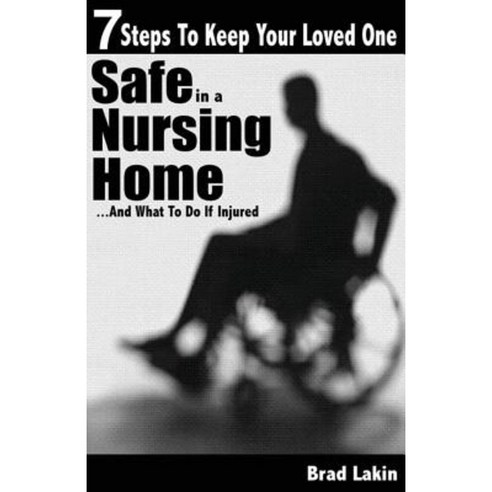 7 Steps to Keep Your Loved One Safe in a Nursing Home ...: And What to Do If Injured Paperback, Createspace Independent Publishing Platform