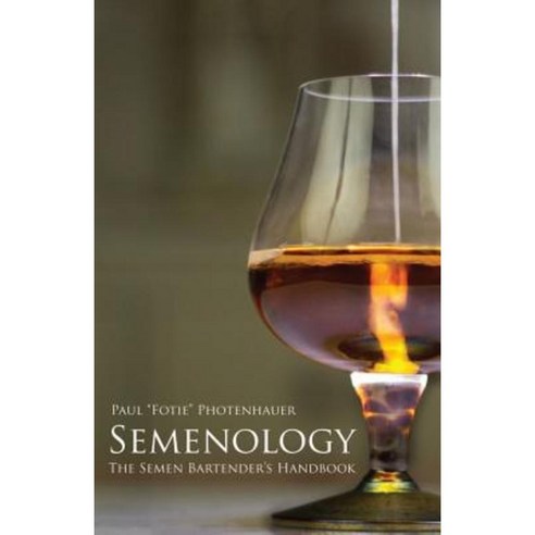 Semenology - The Semen Bartender''s Handbook Paperback, Createspace Independent Publishing Platform