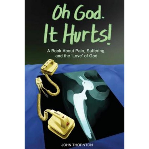 Oh God. It Hurts!: A Book about Pain Suffering and the ''Love'' of God Paperback, Createspace Independent Publishing Platform