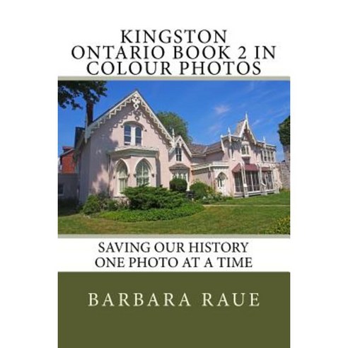 Kingston Ontario Book 2 in Colour Photos: Saving Our History One Photo at a Time Paperback, Createspace Independent Publishing Platform