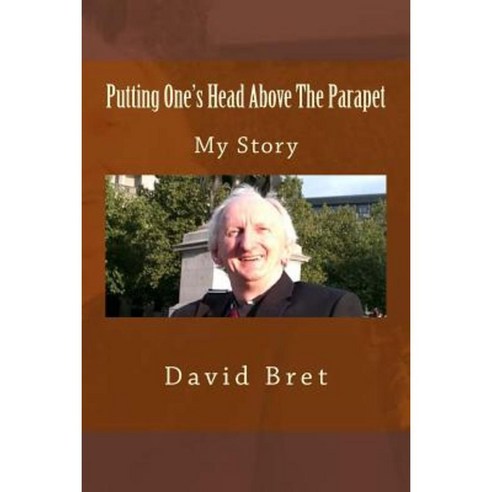 Putting One''s Head Above the Parapet: My Story Paperback, Createspace Independent Publishing Platform
