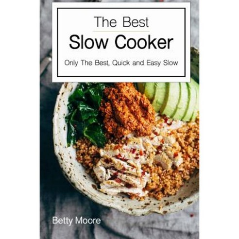 The Best Slow Cooker Cookbook: Only the Best Quick and Easy Slow Cooker Recipes Paperback, Createspace Independent Publishing Platform