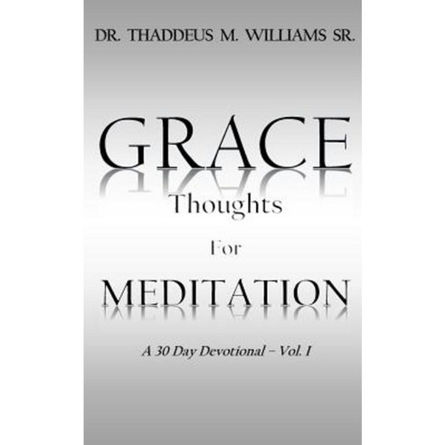 Grace: Thoughts for Meditation - 30 Day Devotional Vol I Paperback, Createspace Independent Publishing Platform