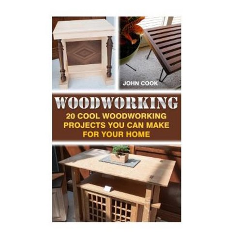Woodworking: 20 Cool Woodworking Projects You Can Make for Your Home Paperback, Createspace Independent Publishing Platform