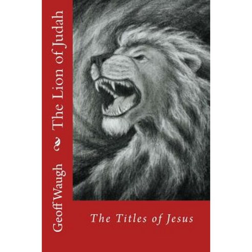 The Lion of Judah (1) the Titles of Jesus: Bible Studies on Jesus Paperback, Createspace Independent Publishing Platform