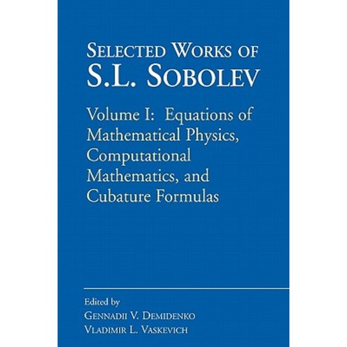 Selected Works of S.L. Sobolev: Volume I: Equations of Mathematical Physics Computational Mathematics and Cubature Formulas Paperback, Springer