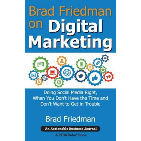 Brad Friedman on Digital Marketing: Doing Social Media Right When You Don''t Have the Time and Don''t Want to Get in Trouble Paperback, Thinkaha