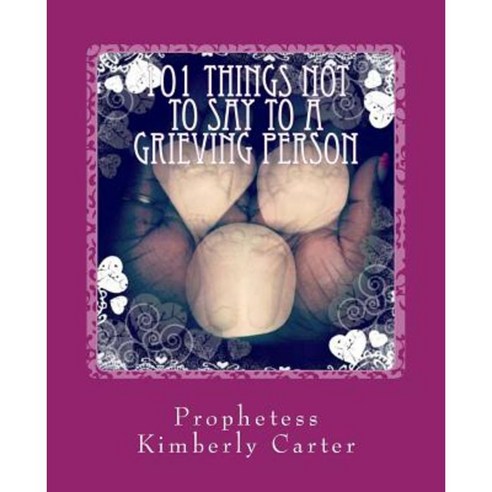 101 Things Not to Say to a Grieving Person Paperback, Createspace Independent Publishing Platform