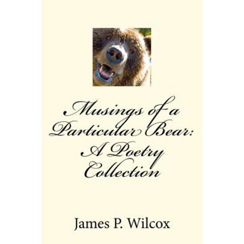Musings of a Particular Bear: A Poetry Collection Paperback, Createspace Independent Publishing Platform