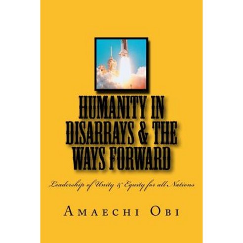Humanity in Disarrays & the Ways Forward: Leadership of Unity & Equity for All Nations Paperback, Createspace Independent Publishing Platform