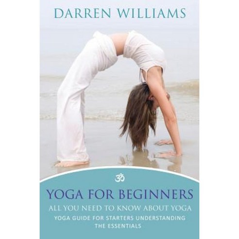 Yoga for Beginners: All You Need to Know about Yoga: Yoga Guide for Starters Understanding the Essentials Paperback, Speedy Title Management LLC