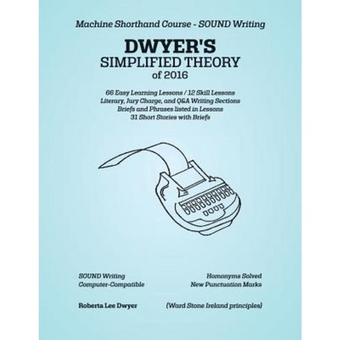 Dwyer''s Simplified Theory of 2016: Machine Shorthand Course - Sound Writing Paperback, Createspace Independent Publishing Platform